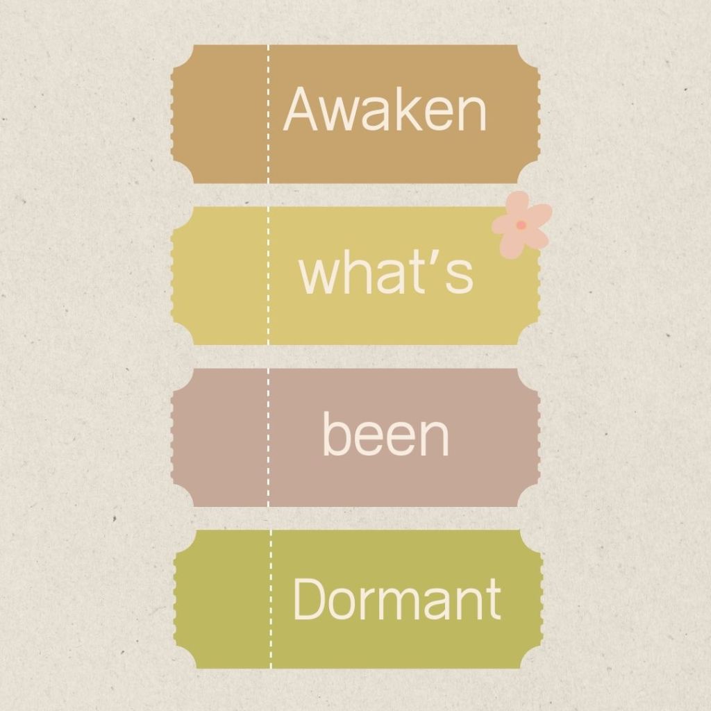 Awaken What’s Been&nbsp;Dormant